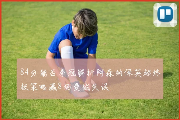 84分能否夺冠解析阿森纳保英超终极策略赢8场曼城失误