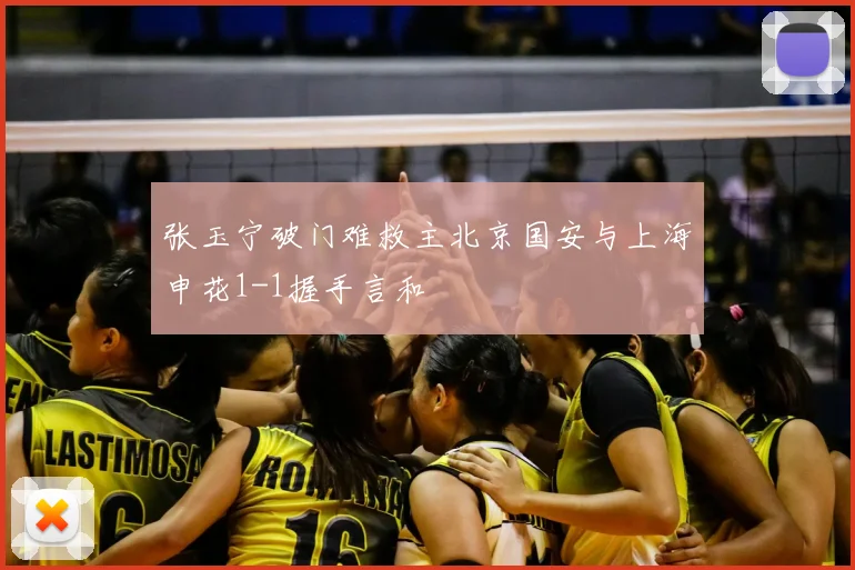 张玉宁破门难救主北京国安与上海申花1-1握手言和